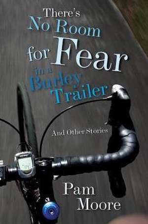 There's No Room for Fear in a Burley Trailer de Pam Moore