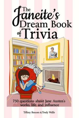 The Janeite's Dream Book of Trivia: 750 questions about Jane Austen's works, life, and influence de Tiffany Bascom