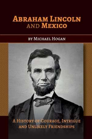 Abraham Lincoln and Mexico de Michael Hogan