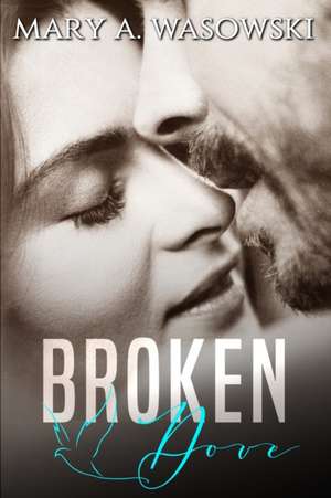 Broken Dove: A Mafia Romance de Mary A. Wasowski