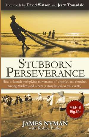 Stubborn Perseverance Second Edition: How to launch multiplying movements of disciples and churches among Muslims and others (a story based on real ev de David Watson