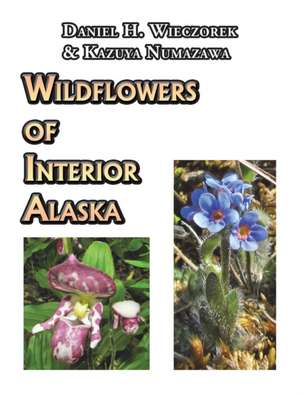 Wildflowers of Interior Alaska de Daniel H. Wieczorek