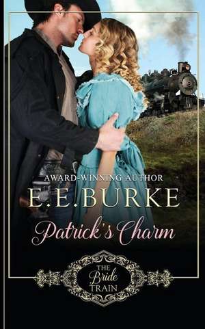 Patrick's Charm: Book 2 of The Bride Train Series de E. E. Burke