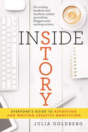 Inside Story: Everyone's Guide to Reporting and Writing Creative Nonfiction de Julia Goldberg