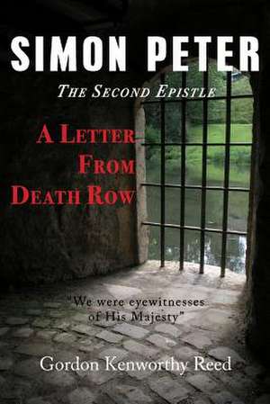 A Letter from Death Row: Simon Peter the Second Epistle de Gordon Kenworthy Reed