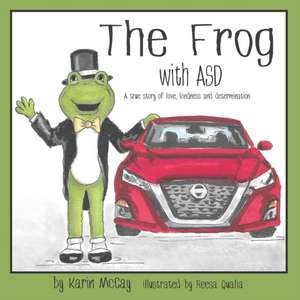 The Frog with ASD: A True Story of Love, Kindness and Determination de Karin McCay