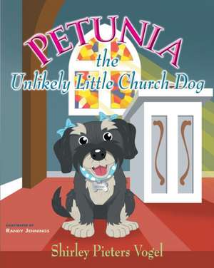 Petunia the Unlikely Little Church Dog de Shirley Pieters Vogel