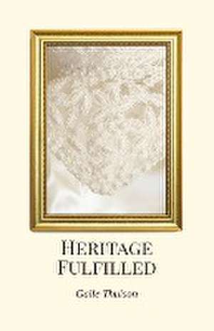 Heritage Fulfilled de Gaile Thulson