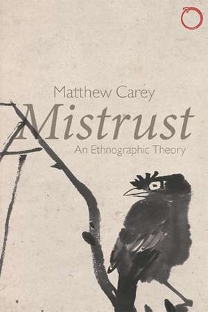 Mistrust: An Ethnographic Theory de Matthew Carey