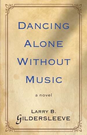 Dancing Alone Without Music de Larry B. Gildersleeve