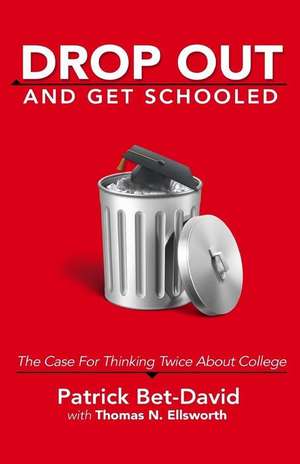 Drop Out And Get Schooled: The Case For Thinking Twice About College de Thomas N. Ellsworth