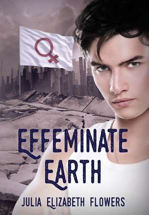 Effeminate Earth de Julia Elizabeth Flowers