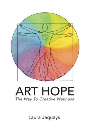 ART HOPE The Way To Creative Wellness de Laura Jaquays