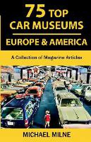 75 Top Car Museums in Europe & America: A Collection of Magazine Articles de Michael Milne