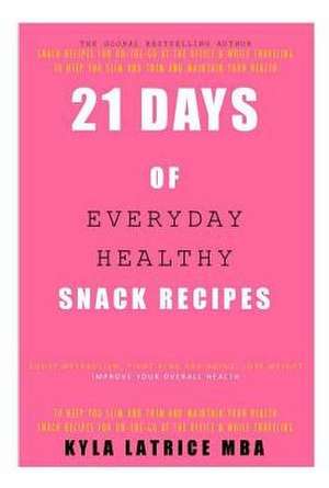 21 Days of Everyday Healthy Snack Recipes de Kyla Latrice Tennin