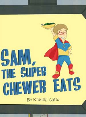 Sam, The Super Chewer Eats de Kristie Gatto