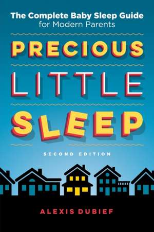 Precious Little Sleep: The Complete Baby Sleep Guide for Modern Parents de Alexis Dubief