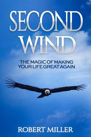 Second Wind: The Magic of Making Your Life Great Again de Robert Miller