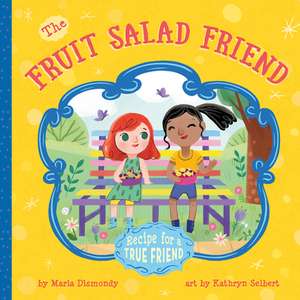 The Fruit Salad Friend: Recipe for A True Friend de Maria Dismondy