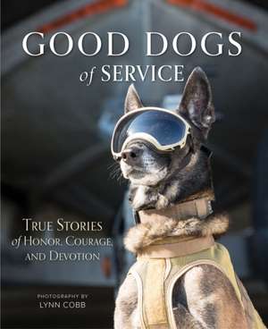 Good Dogs of Service: True Stories of Honor, Courage, and Devotion de Lynn Cobb