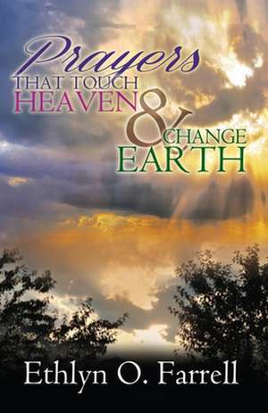 Prayers That Touch Heaven And Change Earth de Ethlyn Ottley Farrell