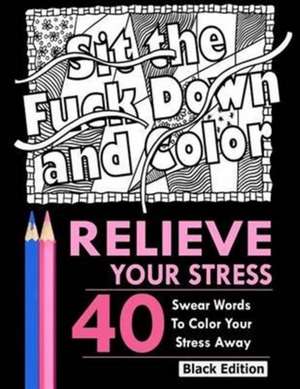 Relieve Your Stress: An Adult Coloring Book Featuring Over 40 Swear Words to Color and Relax, Black Edition de Adult Coloring Books