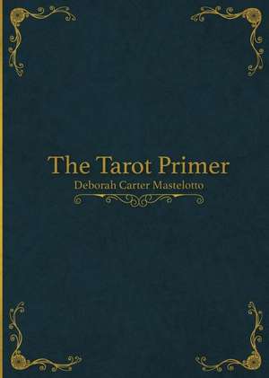 The Tarot Primer de Deborah Carter Mastelotto