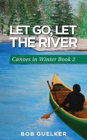 Let Go, Let the River de Bob Guelker