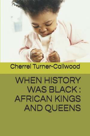 When History Was Black: African Kings and Queens de Cherrel Turner-Callwood