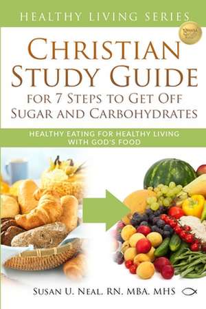 Christian Study Guide for 7 Steps to Get Off Sugar and Carbohydrates de Susan U Neal