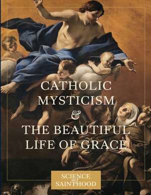 Catholic Mysticism and the Beautiful Life of Grace de Matthew Leonard