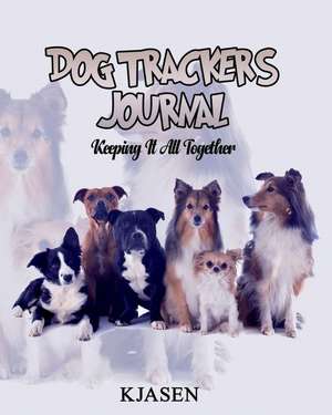 Dog Tracker's Journal: Keeping It All Together de Kjasen