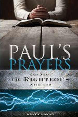 Paul's Prayers: Aligning the Righteous with God de Wendy Bowen