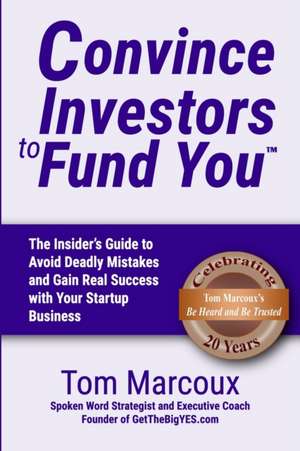 Convince Investors to Fund You: The Insider's Guide to Avoid Deadly Mistakes and Gain Real Success with Your Startup Business de Bill Reichert