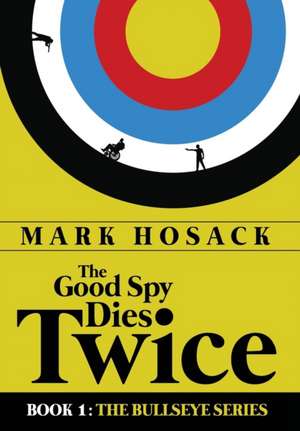 The Good Spy Dies Twice de Mark H Hosack