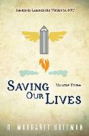 Saving Our Lives: Volume Three--Essays to Launch the Writer in YOU de D. Margaret Hoffman