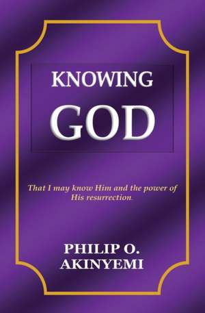 Knowing God de Philip O Akinyemi