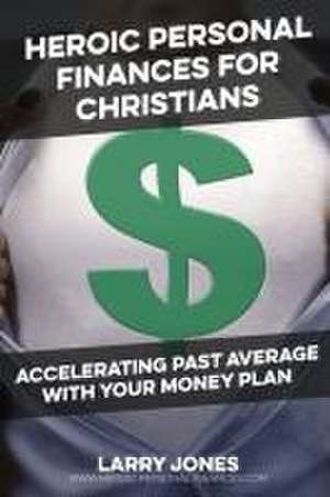 Heroic Personal Finances for Christians de Larry W Jones