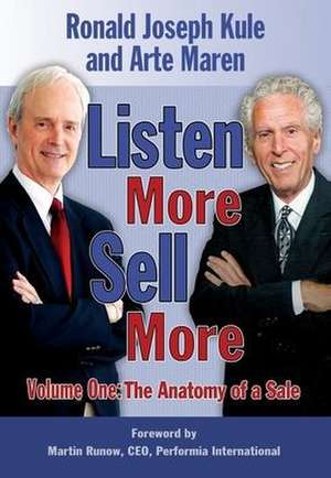 Listen More Sell More Volume One de Ronald Joseph Kule