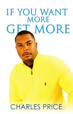 If You Want More Get More de Charles L Price