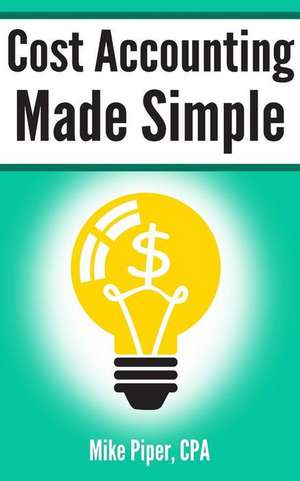 Cost Accounting Made Simple de Mike Piper