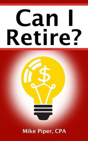 Can I Retire?: How Much Money You Need to Retire and How to Manage Your Retirement Savings, Explained in 100 Pages or Less de Mike Piper