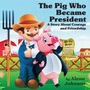 The Pig Who Became President de Alana Johnson