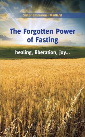 The Forgotten Power of Fasting de Sister Emmanuel