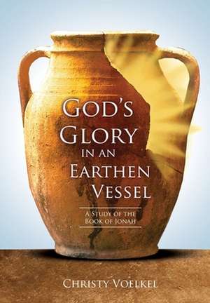 God's Glory in an Earthen Vessel de Christy Voelkel