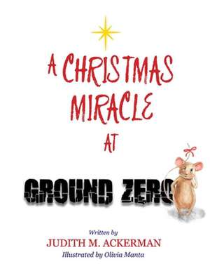 A Christmas Miracle At Ground Zero de Judith M. Ackerman