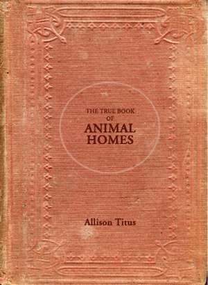 The True Book of Animal Homes de Allison Titus