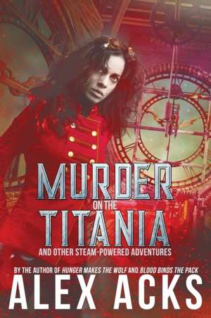 Murder on the Titania and Other Steam-Powered Adventures de Alex Acks