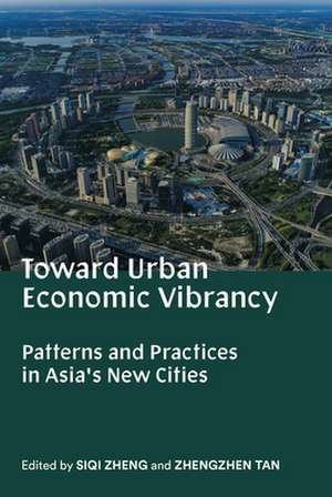 Toward Urban Economic Vibrancy – Patterns and Practices in Asia`s New Cities de Siqi Zheng