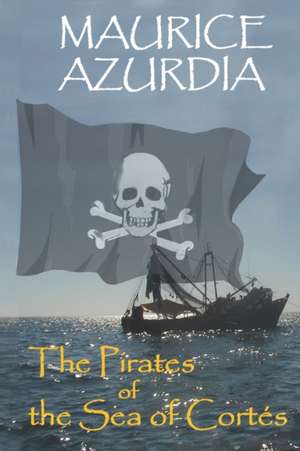 The Pirates of the Sea of Cortés de Maurice Azurdia